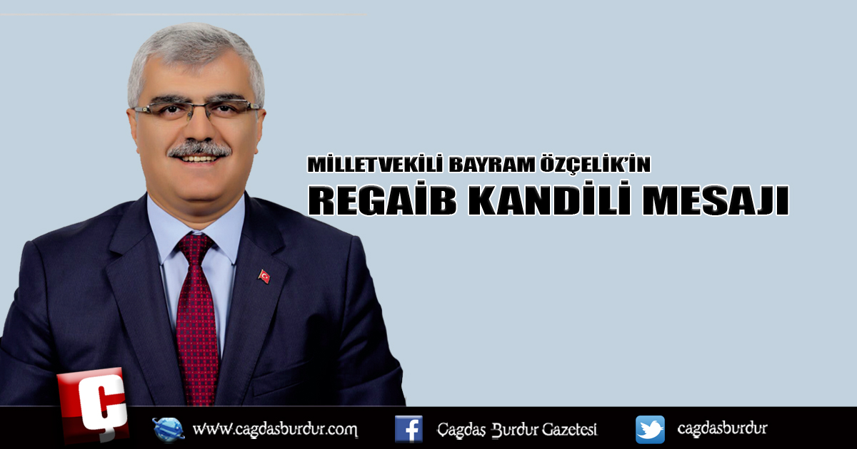 MİLLETVEKİLİ BAYRAM ÖZÇELİK’İN REGAİB KANDİLİ MESAJI