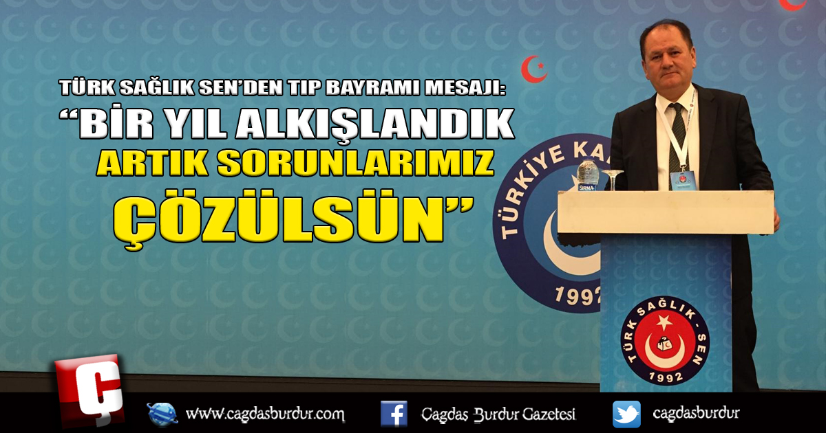 TÜRK SAĞLIK SEN’DEN TIP BAYRAMI MESAJI: “BİR YIL ALKIŞLANDIK ARTIK SORUNLARIMIZ ÇÖZÜLSÜN”