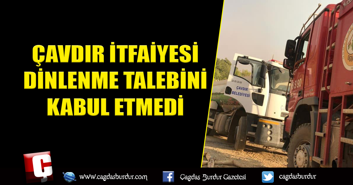 ÇAVDIR İTFAİYESİ DİNLENME TALEBİNİ KABUL ETMEDİ