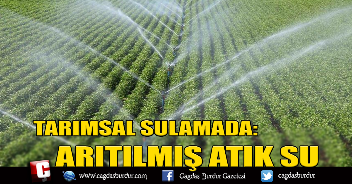 ARITILMIŞ ATIK SULARI TARIMSAL SULAMADA KULLANARAK ÖNEMLİ BİR KAYNAK YARATACAĞIZ