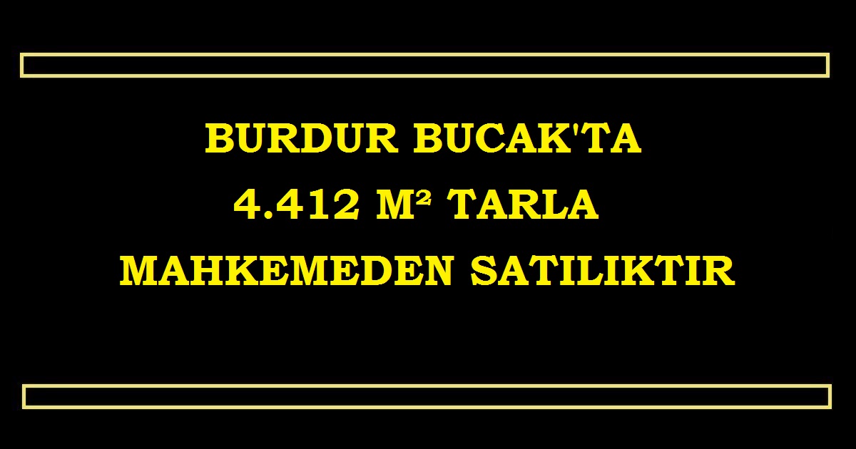 Burdur Bucak'ta 4.412 m² tarla mahkemeden satılıktır