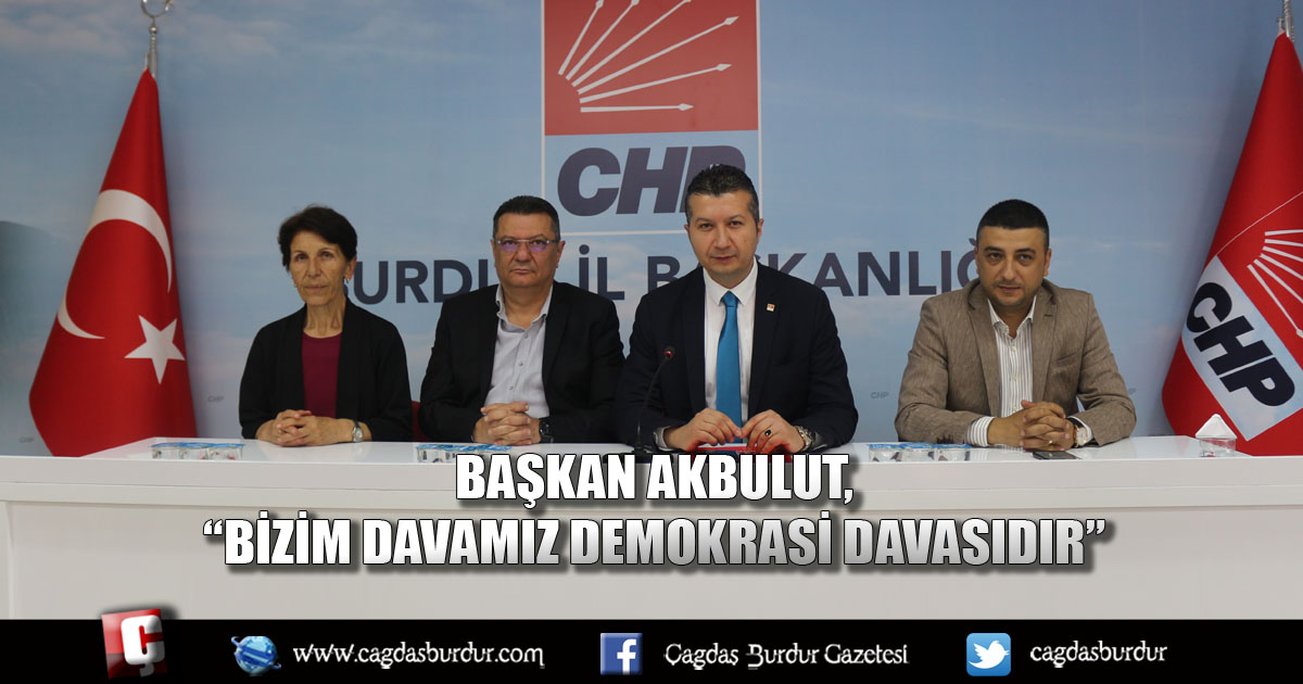 BAŞKAN AKBULUT, “BİZİM DAVAMIZ DEMOKRASİ DAVASIDIR”