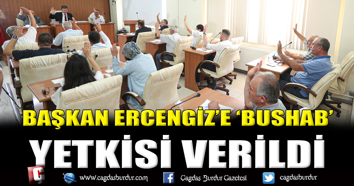 BAŞKAN ERCENGİZ’E ‘BUSHAB’ YETKİSİ VERİLDİ