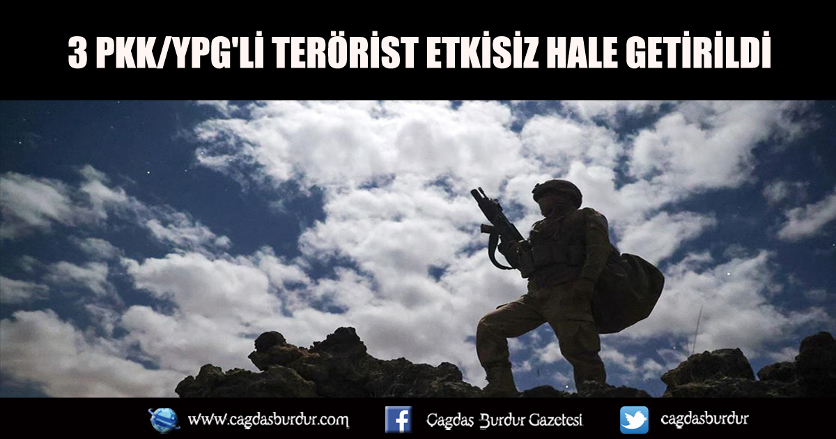 SURİYE'NİN KUZEYİNDE 3 PKK/YPG'Lİ TERÖRİST ETKİSİZ HALE GETİRİLDİ
