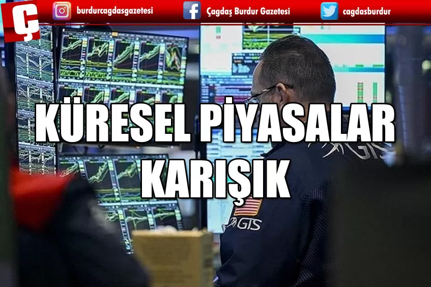 KÜRESEL PİYASALAR KARIŞIK SEYREDİYOR