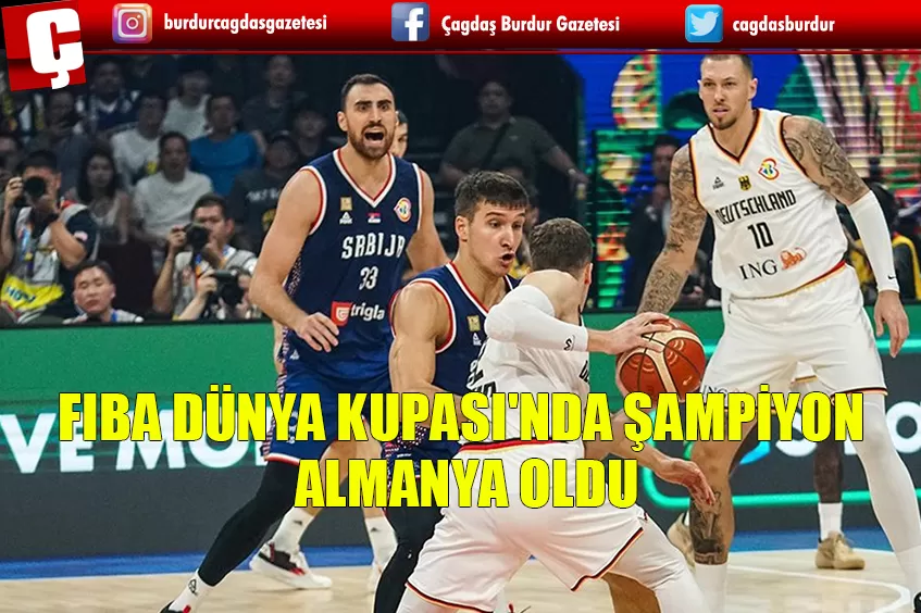 FIBA DÜNYA KUPASI'NDA ŞAMPİYON ALMANYA OLDU