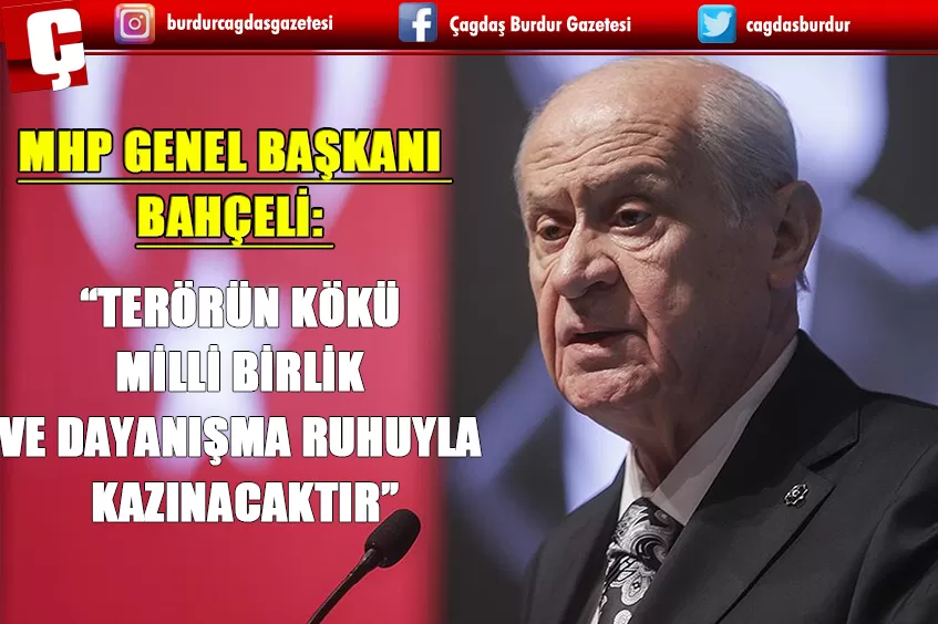 MHP GENEL BAŞKANI BAHÇELİ: TERÖRÜN KÖKÜ MİLLİ BİRLİK VE DAYANIŞMA RUHUYLA KAZINACAKTIR