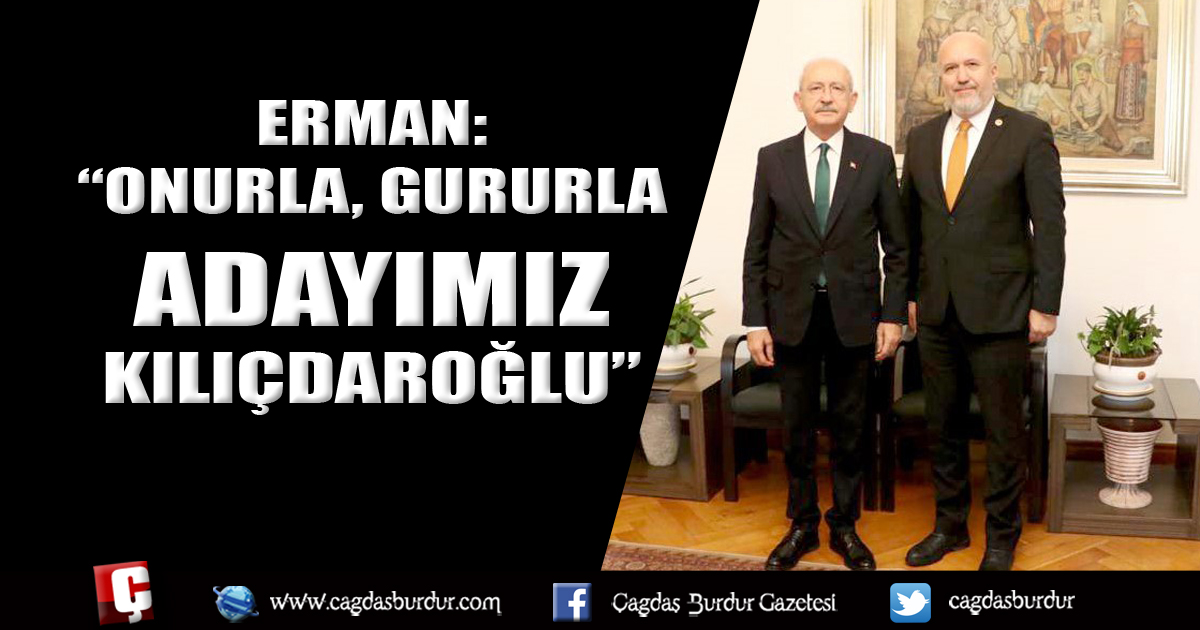 ERMAN: “ONURLA, GURURLA ADAYIMIZ KILIÇDAROĞLU”