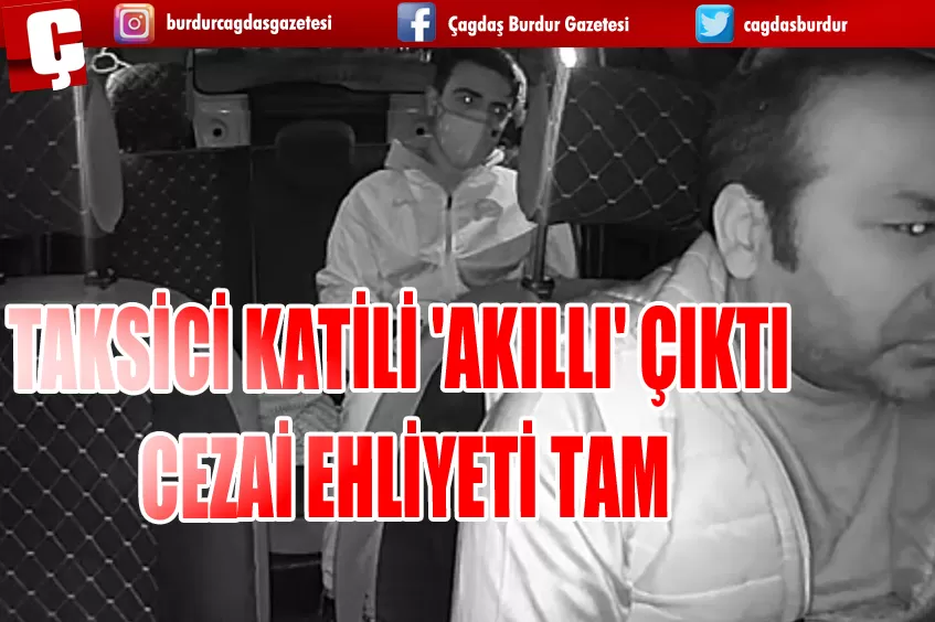 TAKSİCİ KATİLİ 'AKILLI' ÇIKTI: CEZAİ EHLİYETİ TAM