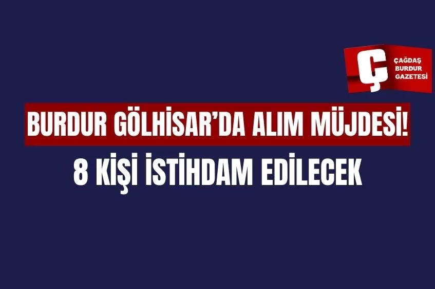 BURDUR GÖLHİSAR’DA ALIM! 8 KİŞİ İSTİHDAM EDİLECEK