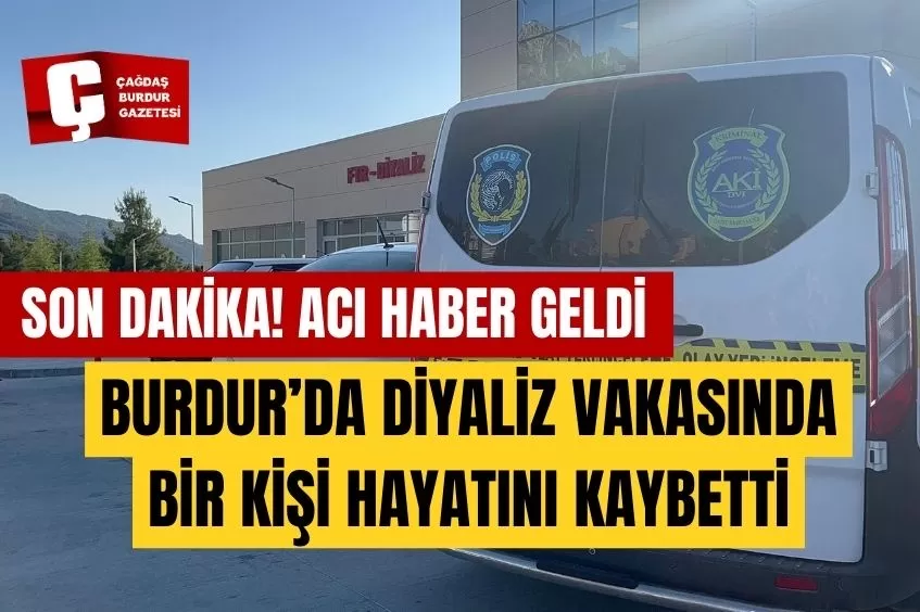 BURDUR’DA DİYALİZ HASTASINDAN ACI HABER GELDİ 