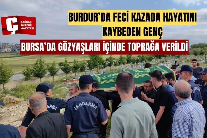  BURDUR’DA MEYDANA GELEN KAZADA HAYATINI KAYBEDEN GENÇ TOPRAĞA VERİLDİ