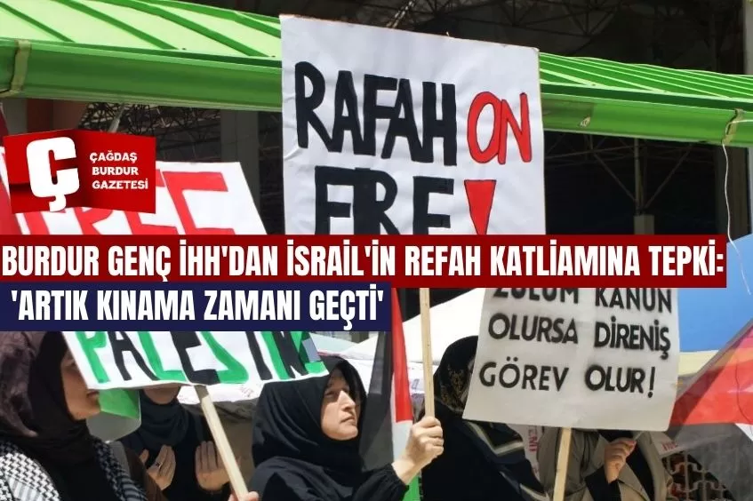 BURDUR GENÇ İHH'DAN İSRAİL'İN REFAH KATLİAMINA TEPKİ: 'ARTIK KINAMA ZAMANI GEÇTİ'