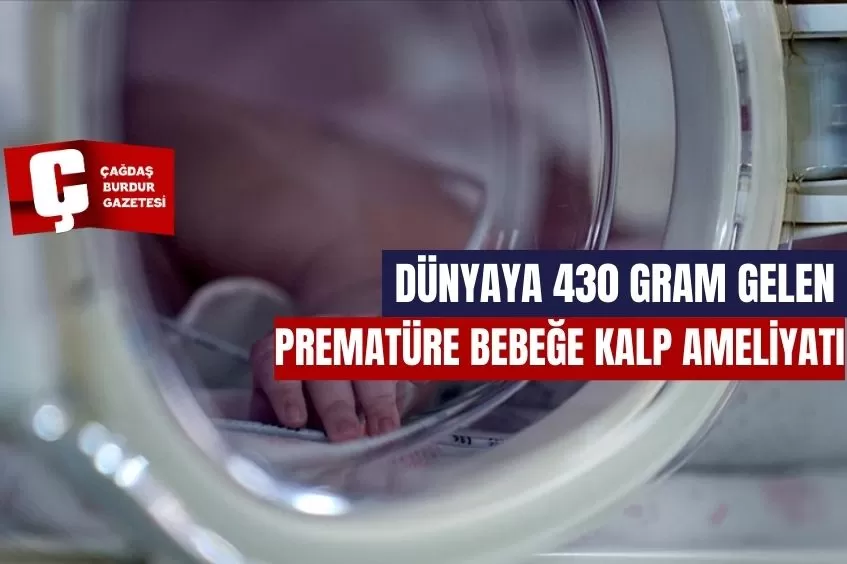 DÜNYAYA 430 GRAM GELEN PREMATÜRE BEBEĞE KALP AMELİYATI