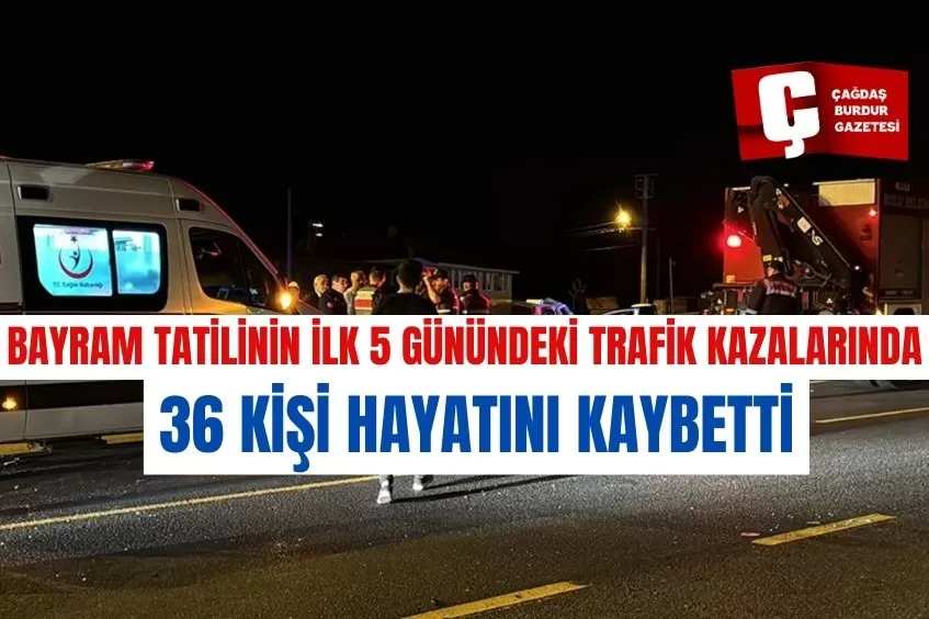 BAYRAM TATİLİNİN İLK 5 GÜNÜNDEKİ TRAFİK KAZALARINDA 36 KİŞİ HAYATINI KAYBETTİ