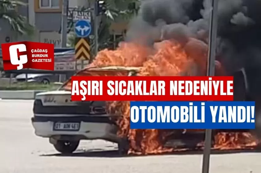 AŞIRI SICAKLAR NEDENİYLE OTOMOBİLİ YANDI