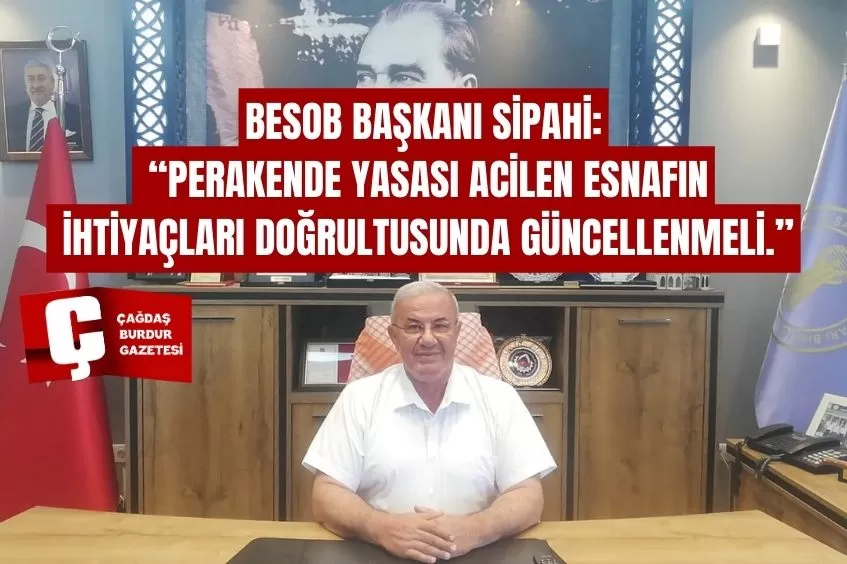 BESOB BAŞKANI SİPAHİ: “PERAKENDE YASASI ACİLEN ESNAFIN İHTİYAÇLARI DOĞRULTUSUNDA GÜNCELLENMELİ.”