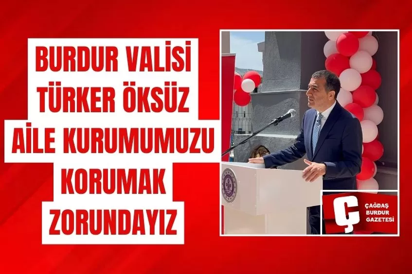 VALİ TÜRKER ÖKSÜZ: “AİLE KURUMUMUZU KORUMAK ZORUNDAYIZ.”