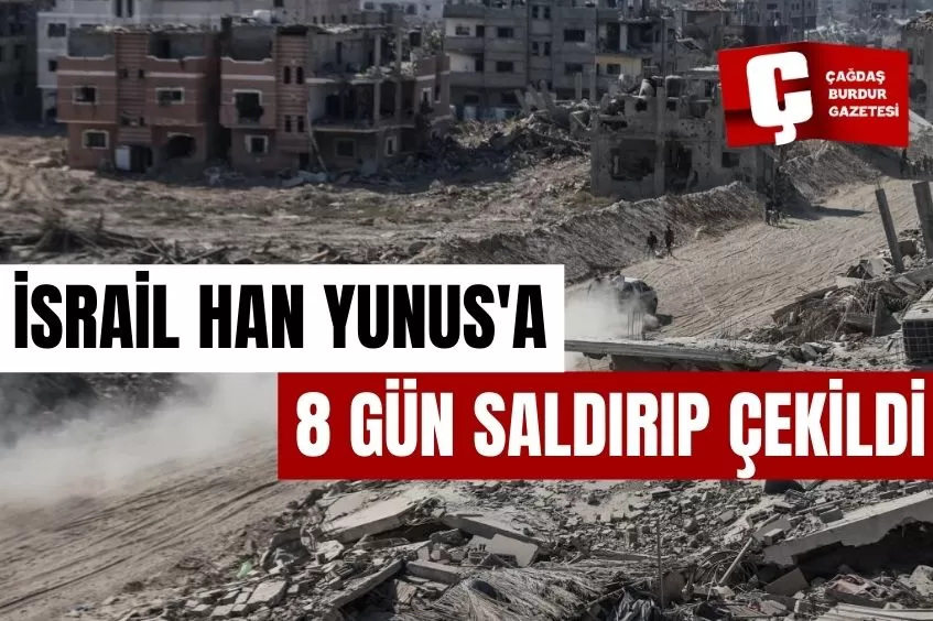 İSRAİL HAN YUNUS'A 8 GÜN SALDIRIP ÇEKİLDİ