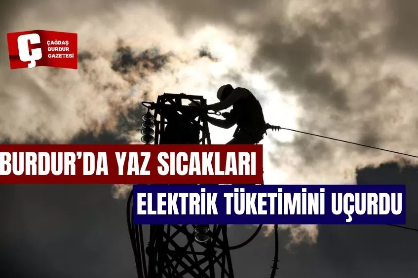 BURDUR'DA ELEKTRİK TÜKETİMİ YÜKSELİYOR