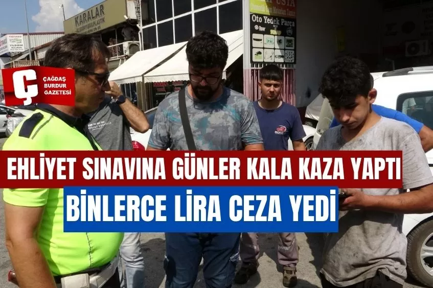  EHLİYET SINAVINA GÜNLER KALA KAZA YAPTI, 25 BİN TL CEZA YEDİ