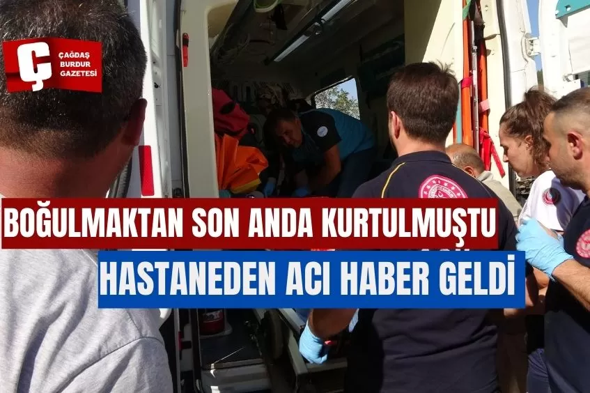 BOĞULMAKTAN SON ANDA KURTULMUŞTU, HASTANEDEN ACI HABER GELDİ 