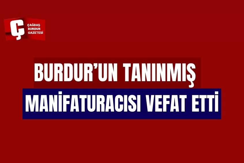 BURDUR’UN TANINMIŞ MANİFATURACISI VEFAT ETTİ