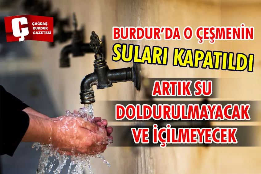 BURDUR’DA O ÇEŞMENİN SULARI KAPATILDI ARTIK SU DOLDURULMAYACAK VE İÇİLMEYECEK