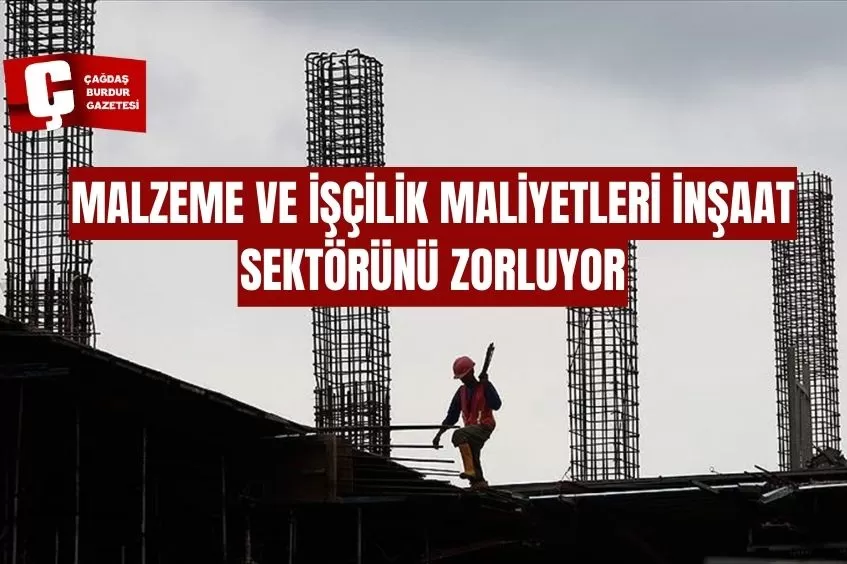 MALZEME VE İŞÇİLİK MALİYETLERİ İNŞAAT SEKTÖRÜNÜ ZORLUYOR