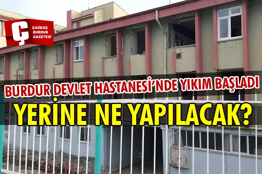 BURDUR DEVLET HASTANESİ YIKILIYOR. ESKİ BURDUR DEVLET HASTANESİ ARAZİSİ NE OLACAK?