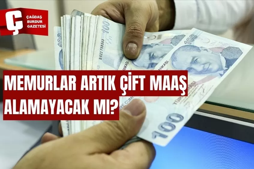 MEMURLARA ÇİFT MAAŞ UYGULAMASI SON BULUYOR MU?