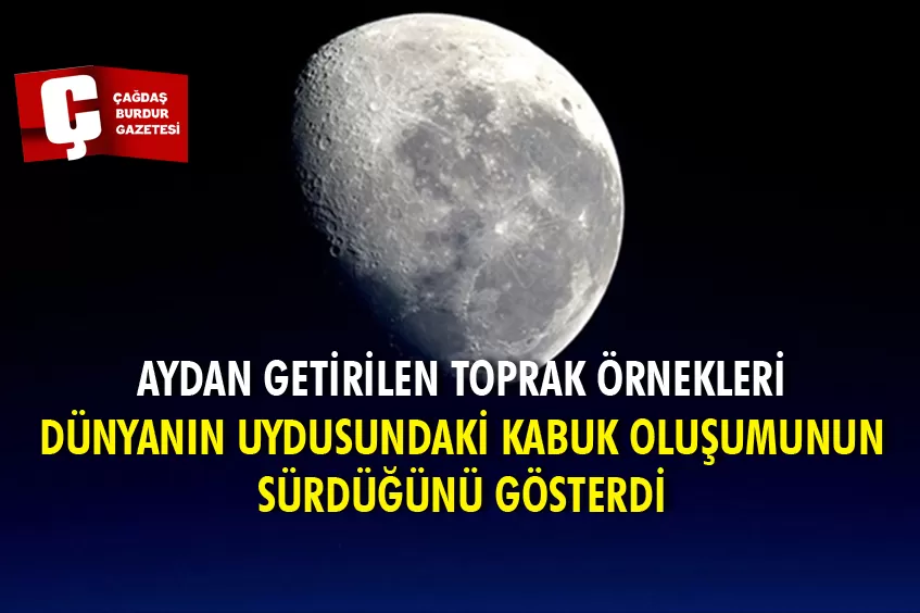 AY'DAN GETİRİLEN TOPRAK ÖRNEKLERİ DÜNYA'NIN UYDUSUNDAKİ KABUK OLUŞUMUNUN SÜRDÜĞÜNÜ GÖSTERDİ