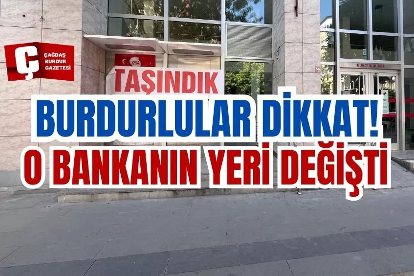 BURDUR'DA O BANKANIN YERİ DEĞİŞTİ 