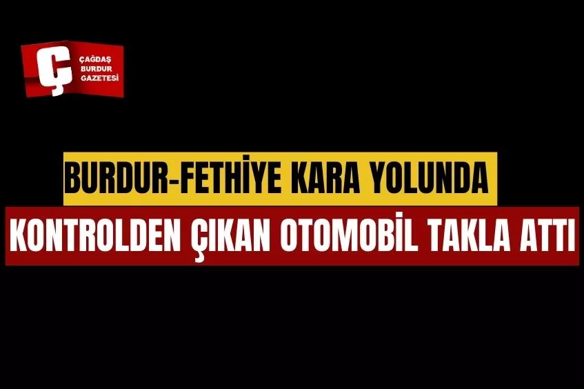 BURDUR'DA OTOMOBİL TAKLA ATTI!