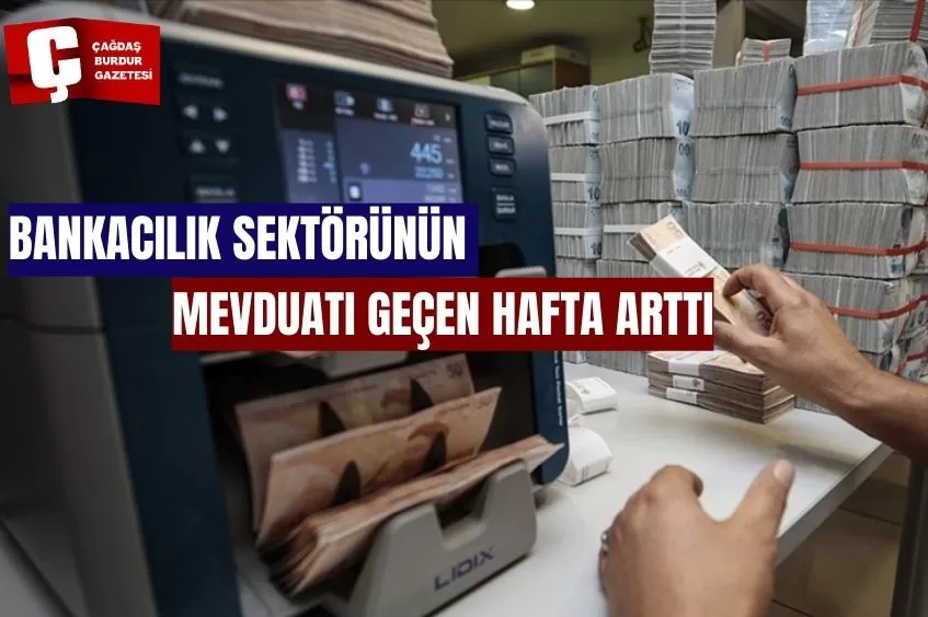 BANKACILIK SEKTÖRÜNÜN MEVDUATI GEÇEN HAFTA ARTTI