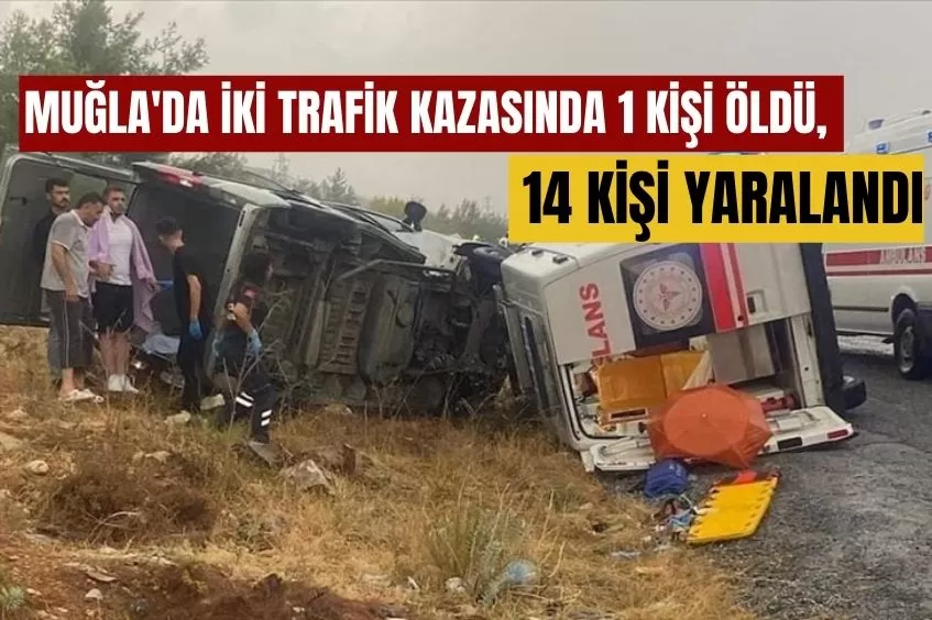 MUĞLA'DA İKİ TRAFİK KAZASINDA 1 KİŞİ ÖLDÜ, 14 KİŞİ YARALANDI