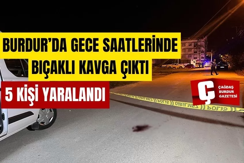 BURDUR'DA OLAYLI GECE! BIÇAKLAR ÇEKİLDİ KANLAR AKTI