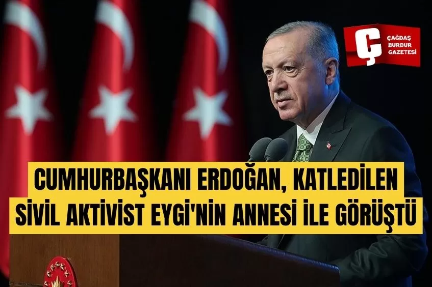 CUMHURBAŞKANI ERDOĞAN, İSRAİL TARAFINDAN KATLEDİLEN SİVİL AKTİVİST EYGİ'NİN ANNESİ İLE TELEFONDA GÖRÜŞTÜ