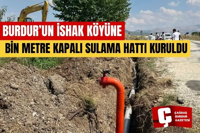 BURDUR’UN İSHAK KÖYÜNE BİN METRE KAPALI SULAMA HATTI KURULDU