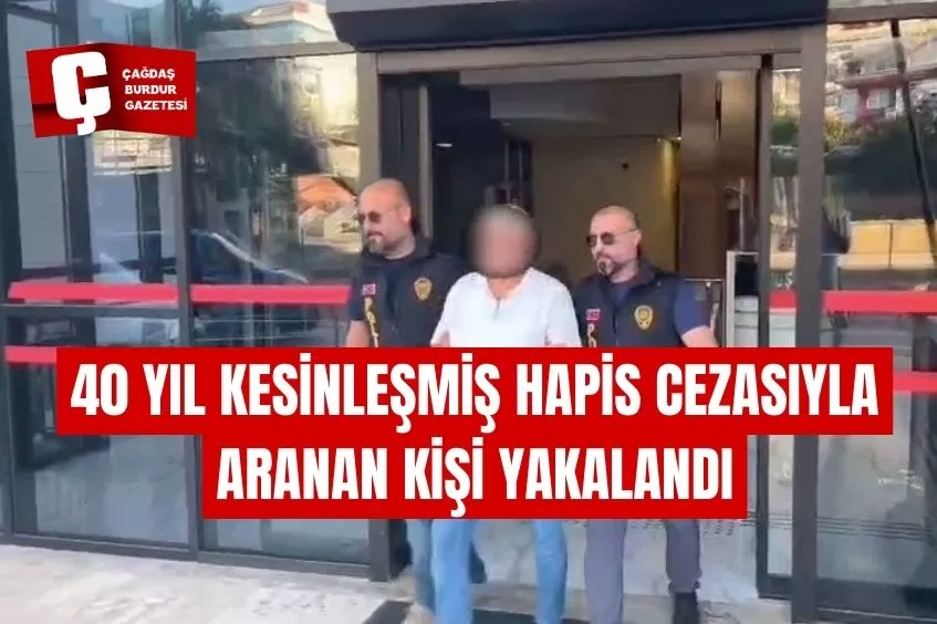  40 YIL KESİNLEŞMİŞ HAPİS CEZASIYLA ARANAN KİŞİ YAKALANDI