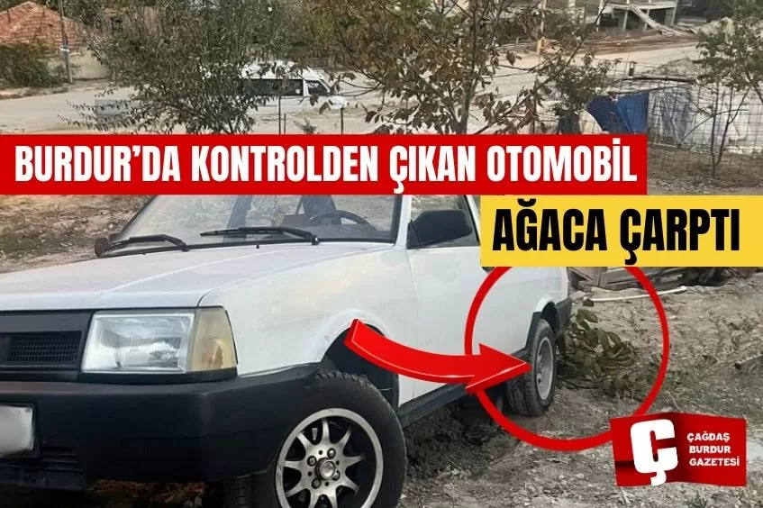 BURDUR’DA KONTROLDEN ÇIKAN OTOMOBİL AĞACA ÇARPTI