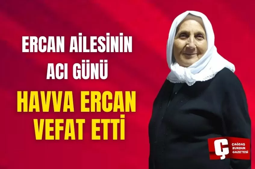 ERCAN AİLESİNİN ACI GÜNÜ HAVVA ERCAN VEFAT ETTİ