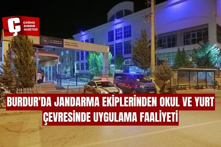 BURDUR'DA JANDARMA EKİPLERİNDEN OKUL VE YURT ÇEVRESİNDE UYGULAMA FAALİYETİ