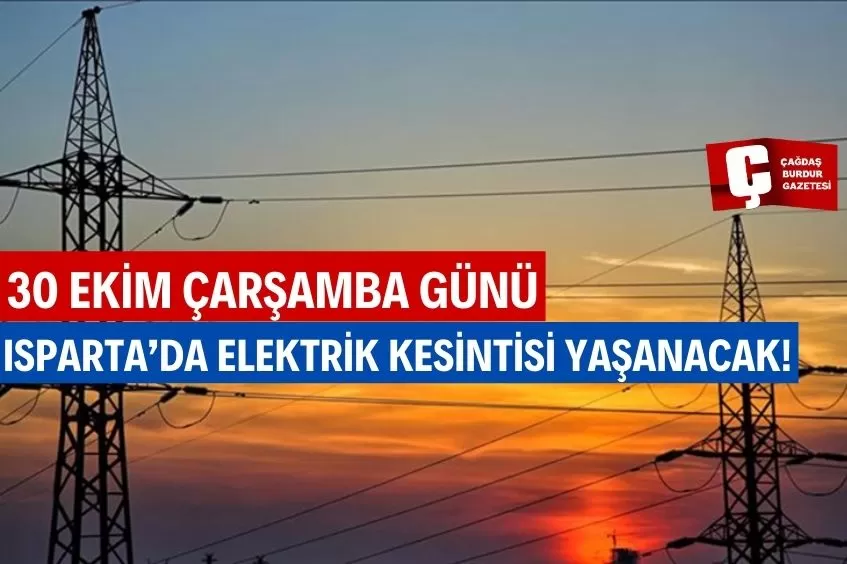 ISPARTA'DA YARIN ELEKTRİK KESİNTİSİ YAŞANACAK