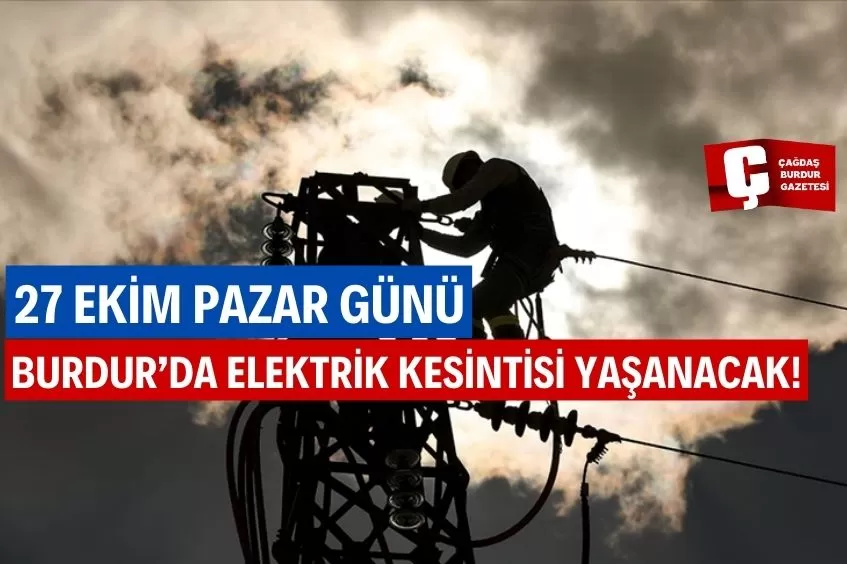 BURDUR'DA YARIN ELEKTRİK KESİNTİSİ YAŞANACAK!