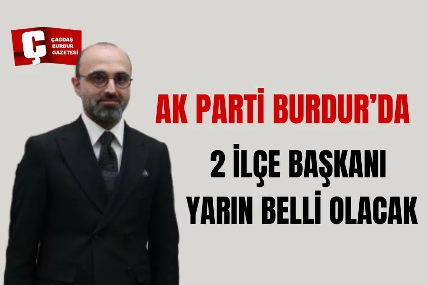 AK PARTİ BURDUR’DA 2 İLÇE BAŞKANI YARIN BELLİ OLACAK