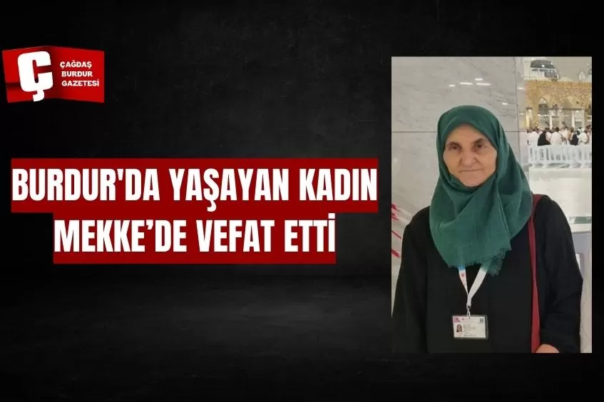 BURDUR'DA YAŞAYAN KADIN MEKKE’DE VEFAT ETTİ