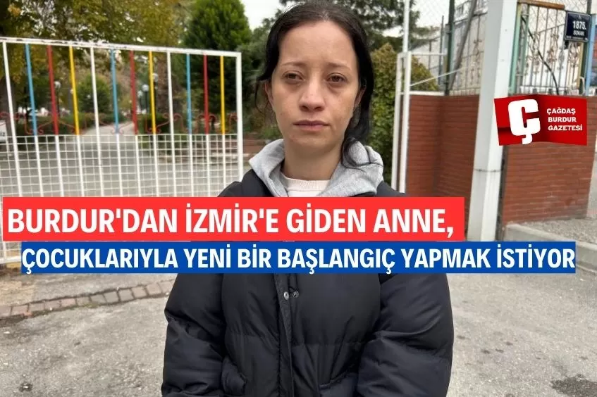 BURDUR'DAN İZMİR'E GİDEN ANNE, ÇOCUKLARIYLA YENİ BİR HAYAT KURMAK İSTİYOR