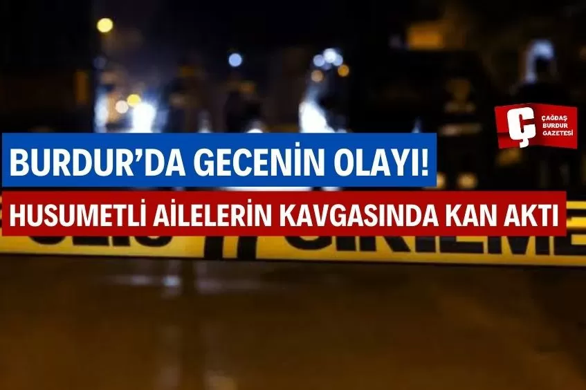 BURDUR’DA GECENİN OLAYI BIÇAKLI KAVGADA 2 KİŞİ YARALANDI