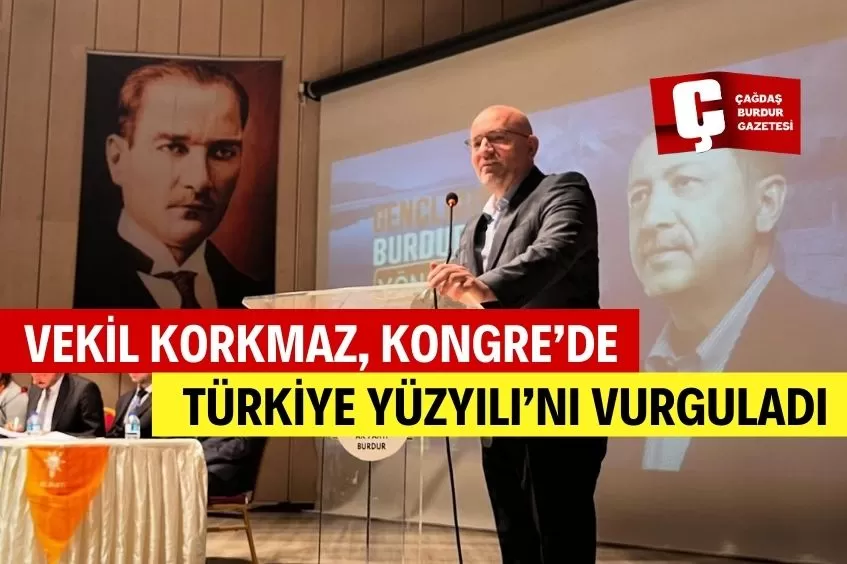 VEKİL KORKMAZ, BURDUR'DAKİ KONGRE'DE KONUŞTU